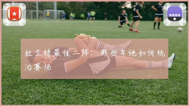 杜兰特最佳二阵：那些年他如何统治赛场